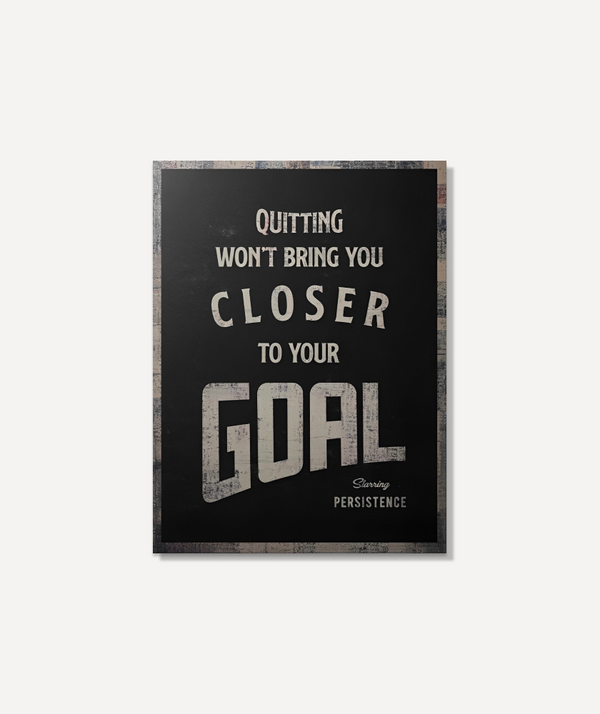 Quitting Wont Bring You Closer To Your Goal