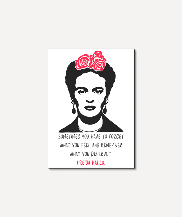 Sometimes you have to forget - Freida Kahlo.