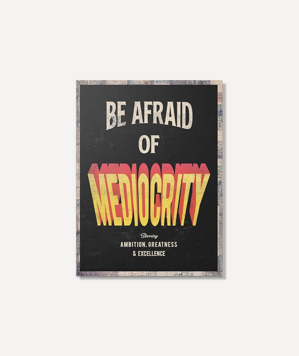 Be Afraid Of Mediocrity